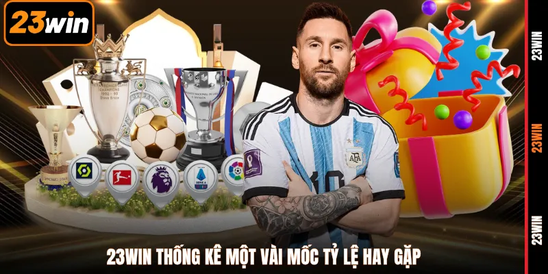 23WIN thống kê một vài mốc tỷ lệ hay gặp