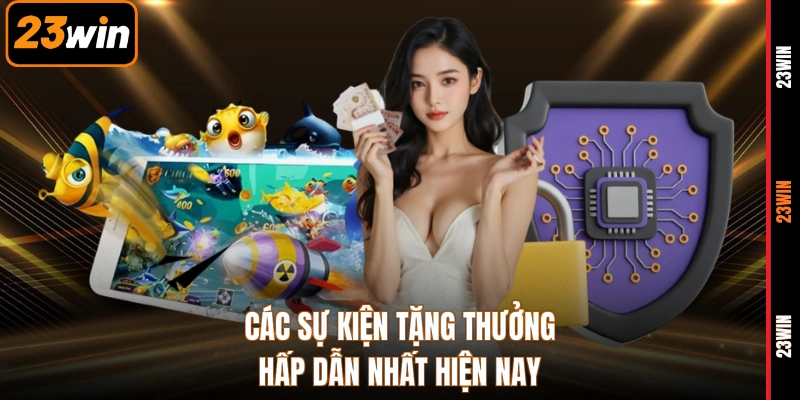 Các sự kiện tặng thưởng hấp dẫn nhất hiện nay