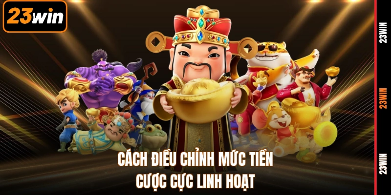 Cách điều chỉnh mức tiền cược cực linh hoạt