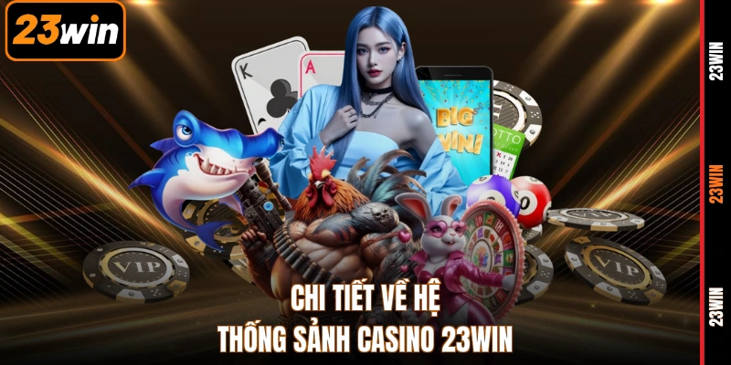 Chi tiết về hệ thống sảnh casino 23WIN