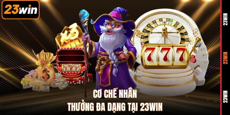 Cơ chế nhân thưởng đa dạng tại 23WIN