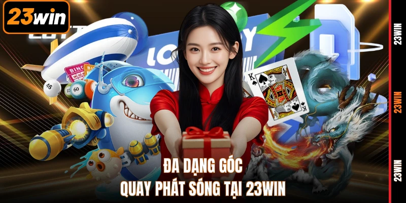 Đa dạng góc quay phát sóng tại 23WIN
