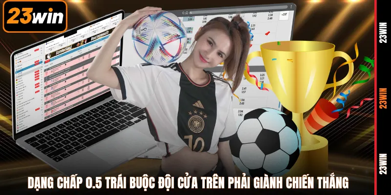 Dạng chấp 0.5 trái buộc đội cửa trên phải giành chiến thắng