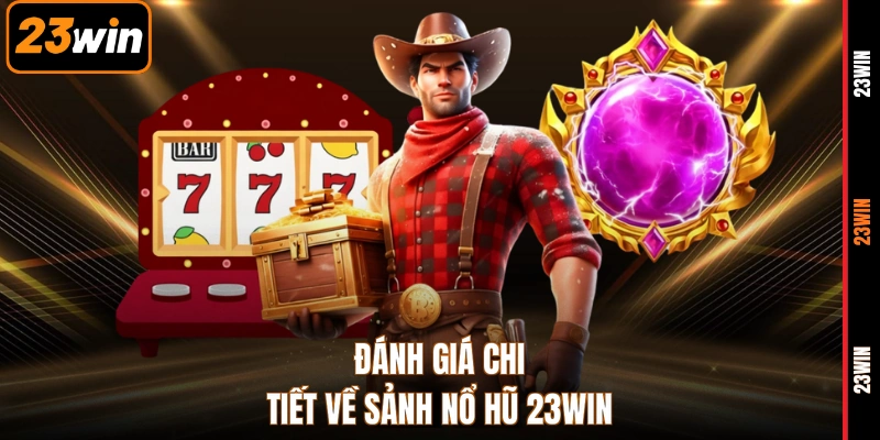 Đánh giá chi tiết về sảnh nổ hũ 23WIN