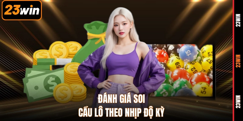 Đánh giá soi cầu lô theo nhịp độ kỳ
