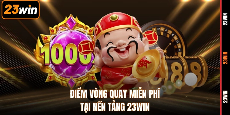 Điểm vòng quay miễn phí tại nền tảng 23WIN