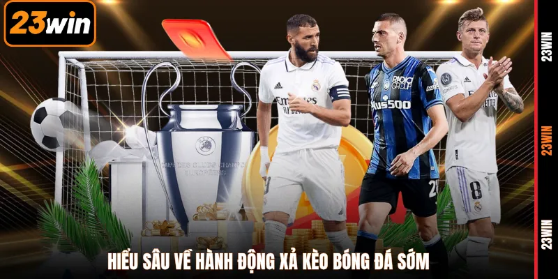 Hiểu sâu về hành động xả kèo bóng đá sớm