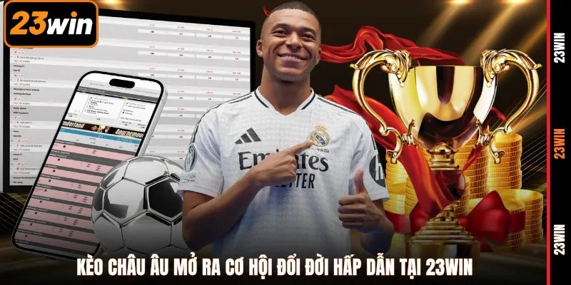Kèo châu Âu mở ra cơ hội đổi đời hấp dẫn tại 23WIN