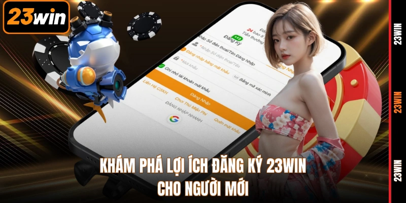 Khám phá lợi ích đăng ký 23WIN cho người mới