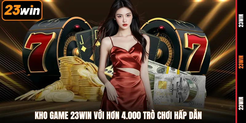Kho game 23WIN với hơn 4.000 trò chơi hấp dẫn