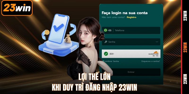 Lợi thế lớn khi duy trì đăng nhập 23WIN
