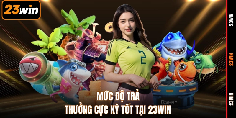 Mức độ trả thưởng cực kỳ tốt tại 23WIN