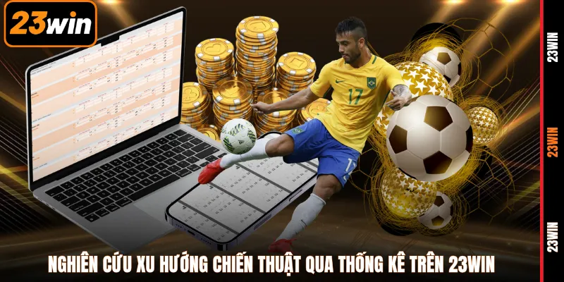 Nghiên cứu xu hướng chiến thuật qua thống kê trên 23WIN