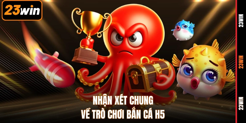 Nhận xét chung về trò chơi bắn cá h5