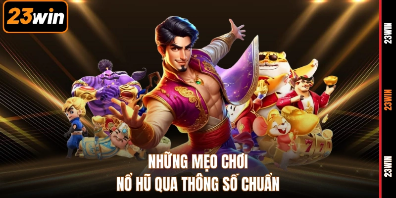 Những mẹo chơi nổ hũ qua thông số chuẩn