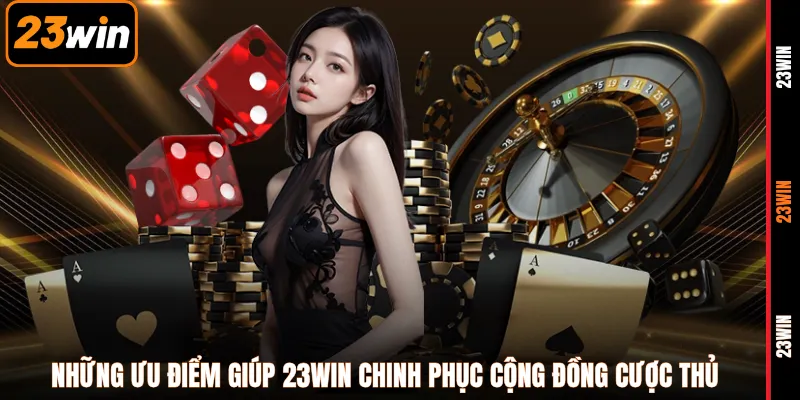 Những ưu điểm giúp 23WIN chinh phục cộng đồng cược thủ