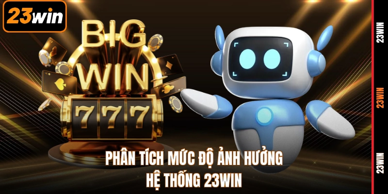 Phân tích mức độ ảnh hưởng hệ thống 23WIN