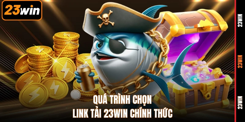 Quá trình chọn link tải 23WIN chính thức