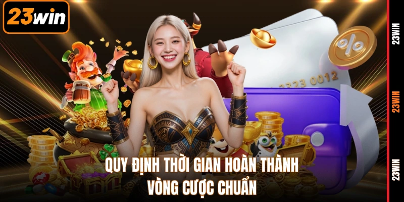 Quy định thời gian hoàn thành vòng cược chuẩn