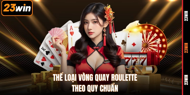 Thể loại vòng quay roulette theo quy chuẩn