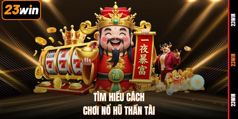 Tìm hiểu cách chơi nổ hũ thần tài