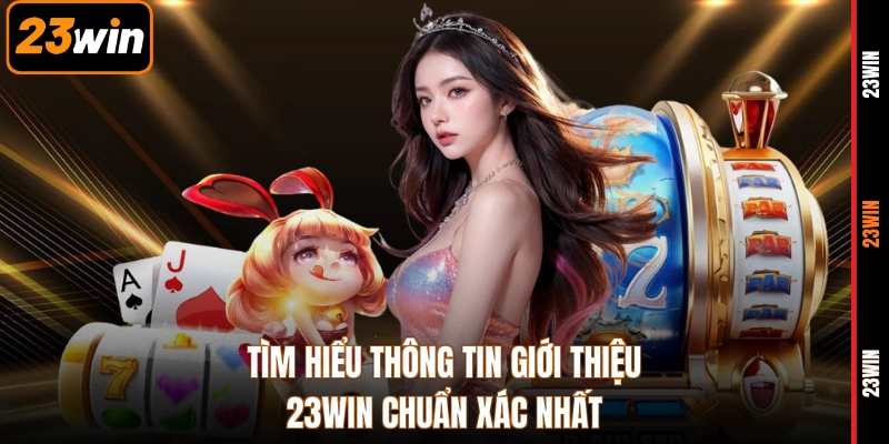 Tìm hiểu thông tin giới thiệu 23WIN chuẩn xác nhất