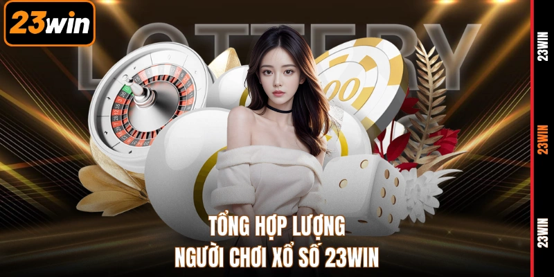 Tổng hợp lượng người chơi xổ số 23WIN