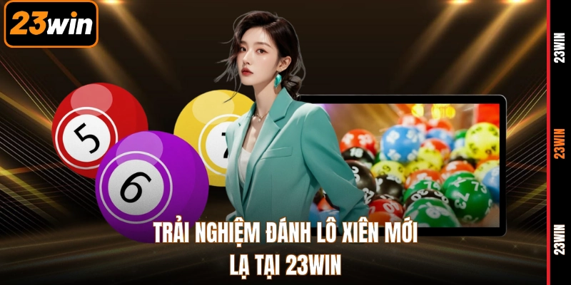 Trải nghiệm đánh lô xiên mới lạ tại 23WIN
